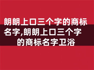 朗朗上口三个字的商标名字,朗朗上口三个字的商标名字卫浴