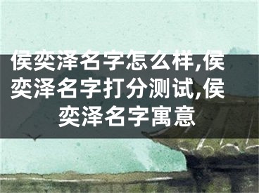 侯奕泽名字怎么样,侯奕泽名字打分测试,侯奕泽名字寓意