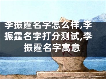 李振霆名字怎么样,李振霆名字打分测试,李振霆名字寓意