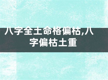 八字全土命格偏枯,八字偏枯土重