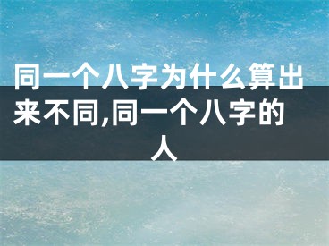 同一个八字为什么算出来不同,同一个八字的人