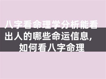 八字看命理学分析能看出人的哪些命运信息,如何看八字命理
