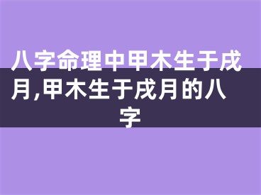 八字命理中甲木生于戌月,甲木生于戌月的八字
