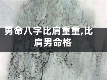 男命八字比肩重重,比肩男命格