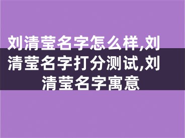 刘清莹名字怎么样,刘清莹名字打分测试,刘清莹名字寓意