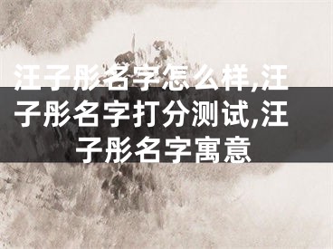 汪子彤名字怎么样,汪子彤名字打分测试,汪子彤名字寓意