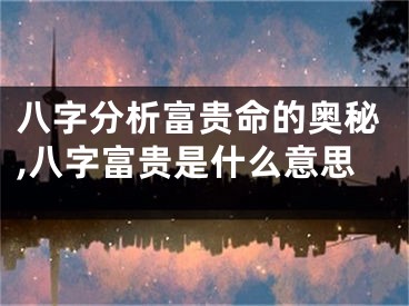 八字分析富贵命的奥秘,八字富贵是什么意思