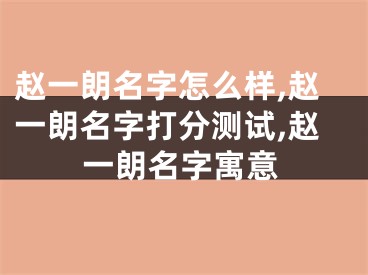 赵一朗名字怎么样,赵一朗名字打分测试,赵一朗名字寓意