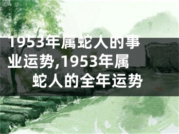 1953年属蛇人的事业运势,1953年属蛇人的全年运势