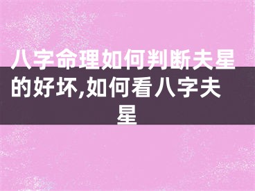 八字命理如何判断夫星的好坏,如何看八字夫星