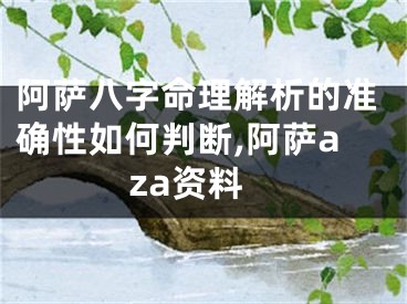 阿萨八字命理解析的准确性如何判断,阿萨aza资料