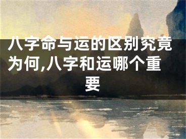 八字命与运的区别究竟为何,八字和运哪个重要