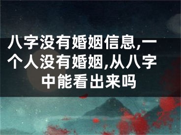 八字没有婚姻信息,一个人没有婚姻,从八字中能看出来吗