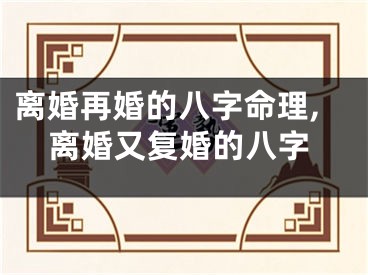 离婚再婚的八字命理,离婚又复婚的八字