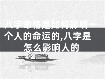 八字命格是如何影响一个人的命运的,八字是怎么影响人的