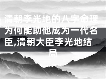 清朝李光地的八字命理为何能助他成为一代名臣,清朝大臣李光地结局