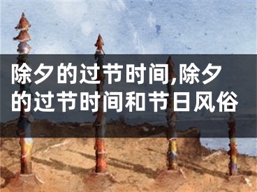 除夕的过节时间,除夕的过节时间和节日风俗