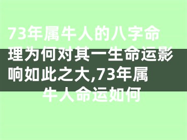 73年属牛人的八字命理为何对其一生命运影响如此之大,73年属牛人命运如何