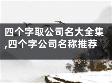 四个字取公司名大全集,四个字公司名称推荐