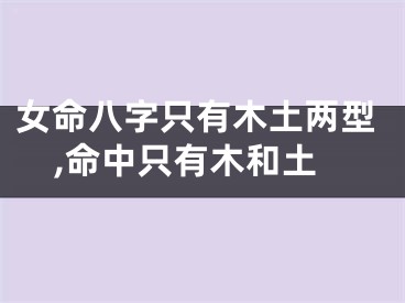 女命八字只有木土两型,命中只有木和土