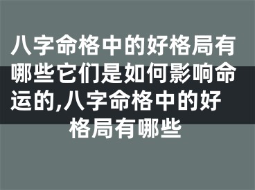 八字命格中的好格局有哪些它们是如何影响命运的,八字命格中的好格局有哪些