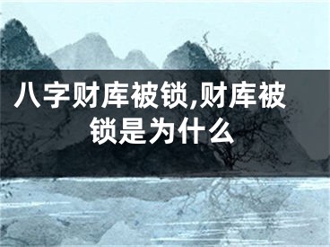 八字财库被锁,财库被锁是为什么