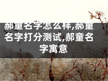 郝童名字怎么样,郝童名字打分测试,郝童名字寓意