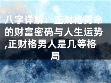 八字详解：正财格男命的财富密码与人生运势,正财格男人是几等格局