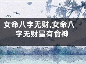 女命八字无财,女命八字无财星有食神