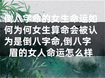倒八字命的女生命运如何为何女生算命会被认为是倒八字命,倒八字眉的女人命运怎么样