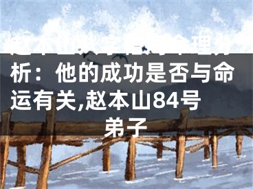 赵本山八字格局命理分析：他的成功是否与命运有关,赵本山84号弟子