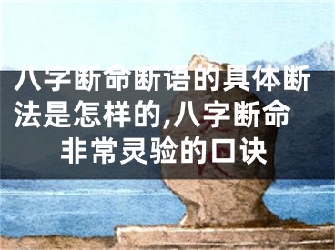 八字断命断语的具体断法是怎样的,八字断命非常灵验的口诀