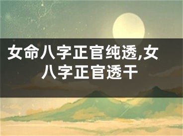 女命八字正官纯透,女八字正官透干