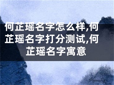 何芷瑶名字怎么样,何芷瑶名字打分测试,何芷瑶名字寓意