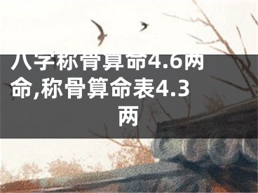 八字称骨算命4.6两命,称骨算命表4.3两