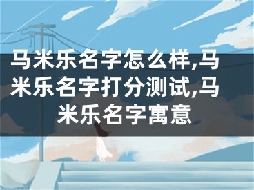 马米乐名字怎么样,马米乐名字打分测试,马米乐名字寓意