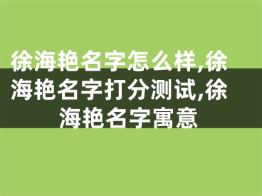 徐海艳名字怎么样,徐海艳名字打分测试,徐海艳名字寓意
