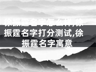 徐振霆名字怎么样,徐振霆名字打分测试,徐振霆名字寓意