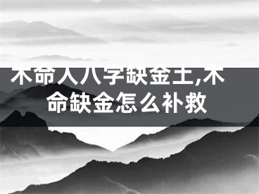 木命人八字缺金土,木命缺金怎么补救