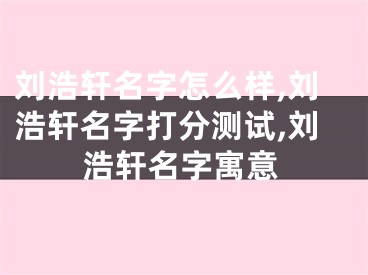 刘浩轩名字怎么样,刘浩轩名字打分测试,刘浩轩名字寓意