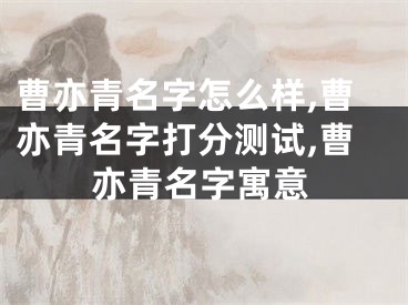 曹亦青名字怎么样,曹亦青名字打分测试,曹亦青名字寓意