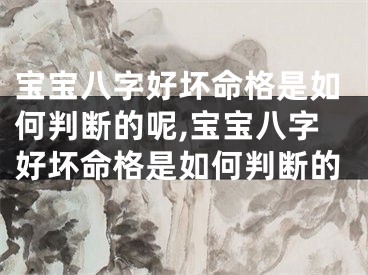 宝宝八字好坏命格是如何判断的呢,宝宝八字好坏命格是如何判断的