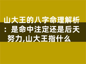 山大王的八字命理解析：是命中注定还是后天努力,山大王指什么