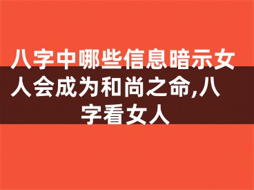 八字中哪些信息暗示女人会成为和尚之命,八字看女人