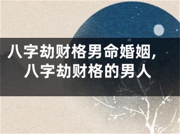 八字劫财格男命婚姻,八字劫财格的男人
