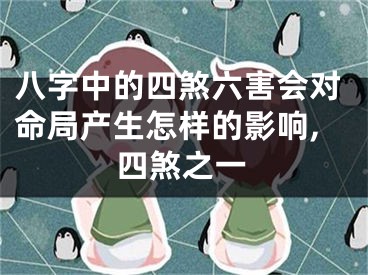 八字中的四煞六害会对命局产生怎样的影响,四煞之一