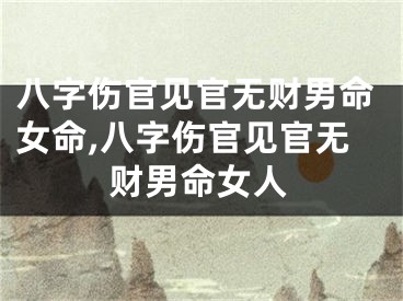 八字伤官见官无财男命女命,八字伤官见官无财男命女人