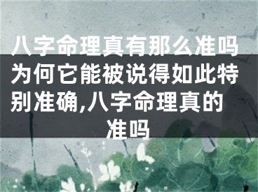 八字命理真有那么准吗为何它能被说得如此特别准确,八字命理真的准吗