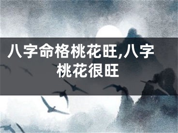 八字命格桃花旺,八字桃花很旺