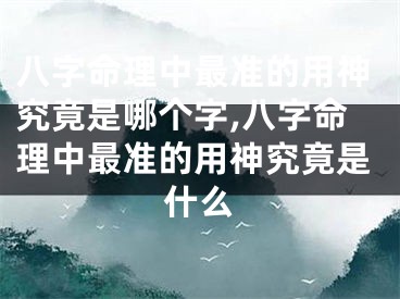 八字命理中最准的用神究竟是哪个字,八字命理中最准的用神究竟是什么